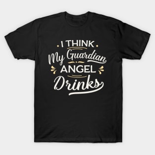 I think my guardian angel drinks T-Shirt